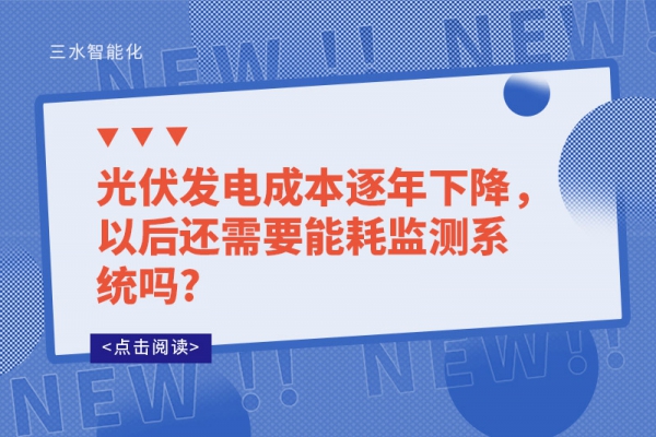 光伏發(fā)電成本逐年下降，以后還需要能耗監(jiān)測(cè)系統(tǒng)嗎?