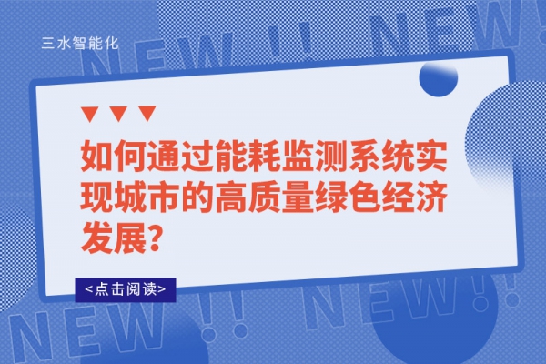 如何通過能耗監(jiān)測(cè)系統(tǒng)實(shí)現(xiàn)城市的高質(zhì)量綠色經(jīng)濟(jì)發(fā)展？