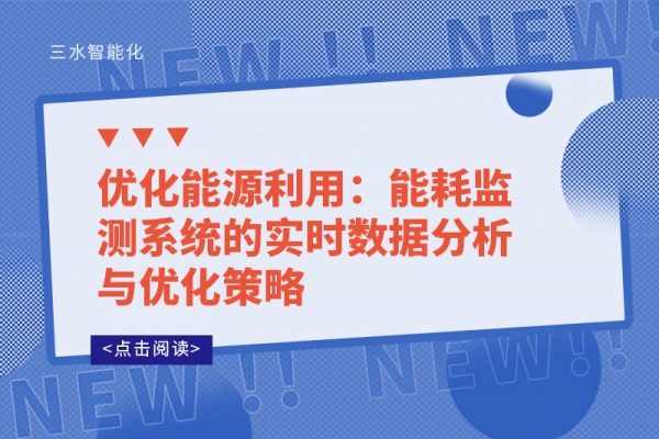 優(yōu)化能源利用：能耗監(jiān)測系統(tǒng)的實時數(shù)據分析與優(yōu)化策略